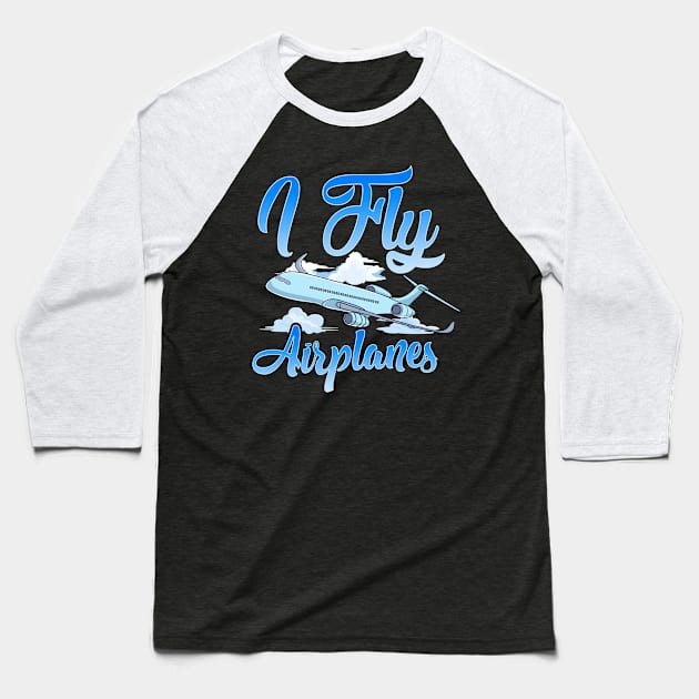 I Fly Airplanes Pilot Plane Piloting License Baseball T-Shirt by theperfectpresents